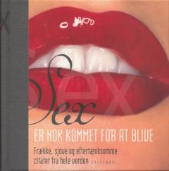 Sex er nok kommet for at blive : frække, sjove og eftertænksomme citater fra hele verden
