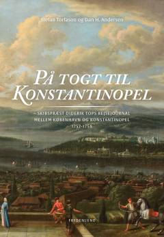 På togt til Konstantinopel : skibspræst Diderik Tops rejsejournal mellem København og Konstantinopel 1757-1758