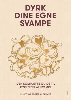 Dyrk dine egne svampe : den komplette guide til dyrkning af svampe