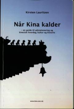 Når Kina kalder : en guide til udstationering og kinesisk hverdag, kultur og historie