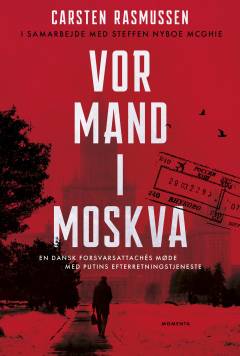Vor mand i Moskva : en dansk forsvarsattachés møde med Putins efterretningstjeneste