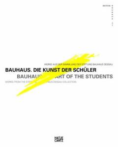 Bauhaus : die Kunst der Schüler : Werke aus der Sammlung der Stiftung Bauhaus Dessau
