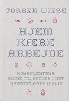 Hjem kære arbejde : konsulentens guide til succes i det hybride arbejdsliv