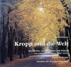 Kropp und die Welt : Streiflichter aus dem Leben und Wirken von Johannes Paulsen (1847-1916) : Pastor in Kropp : Gründer der Kropper Anstalten
