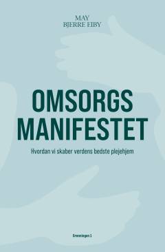 Omsorgsmanifestet : hvordan vi skaber verdens bedste plejehjem