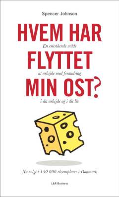 Hvem har flyttet min ost? : en enestående måde at arbejde med forandring i dit arbejde og i dit liv