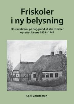 Friskoler i ny belysning : observationer på baggrund af 506 friskoler oprettet i årene 1839-1949