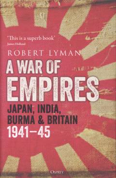 A war of empires : Japan, India, Burma & Britain 1941–45