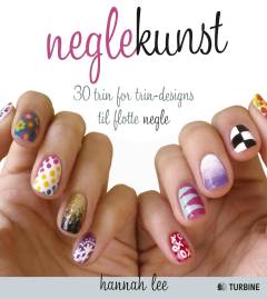 Neglekunst : 30 trin for trin-designs til flotte negle