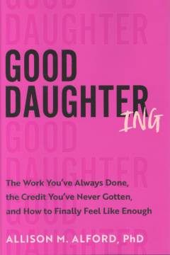 Good daughtering : the work you've always done, the credit you've never gotten, and  how to finally feel like enough