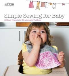 Simple sewing for baby : 24 easy projects for newborns to toddlers