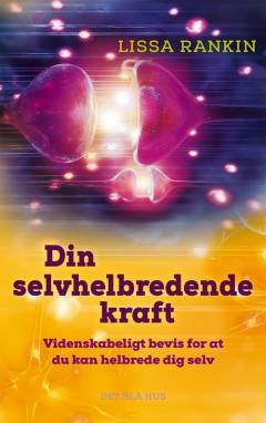 Din selvhelbredende kraft : videnskabeligt bevis for at du kan helbrede dig selv
