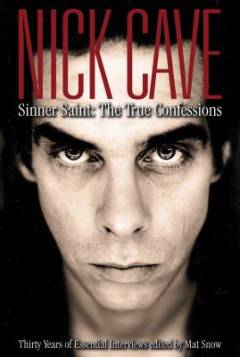 Nick Cave : sinner saint - the true confessions