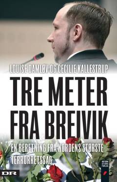 Tre meter fra Breivik : en beretning fra Nordens største terrorretssag