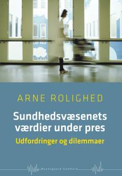 Sundhedsvæsenets værdier under pres : udfordringer og dilemmaer : en kærlig opfordring til at værne om et velfunderet sundhedsvæsen