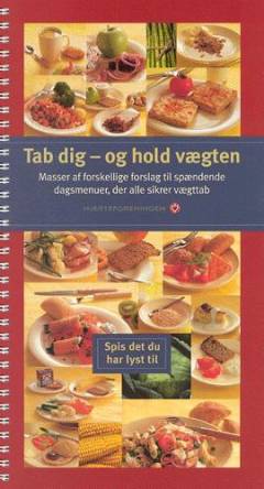Tab dig - og hold vægten : Hjerteforeningens guide til alle, der ønsker at tabe sig - og holde vægten nede ; Tab dig - og hold vægten : masser af forskellige forslag til spændende dagsmenuer, der alle sikrer vægttab