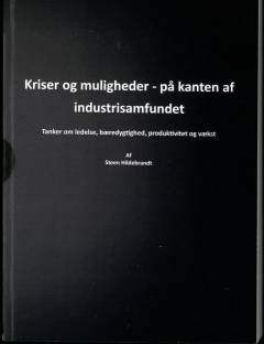 Kriser og muligheder - på kanten af industrisamfundet : tanker om ledelse, bæredygtighed, produktivitet og vækst