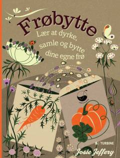 Frøbytte : lær at dyrke, samle og bytte dine egne frø