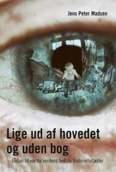 Lige ud af hovedet og uden bog : sådan bliver du verdens bedste historiefortæller