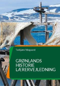 Grønlands historie : fra forhistorisk jægerkultur til selvstændighed i det senmoderne -- Lærervejledning