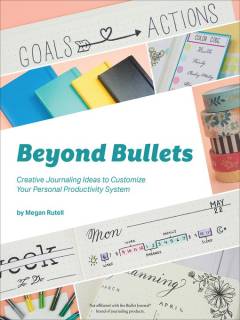 Beyond bullets : creative journaling ideas to customize your personal productivity system