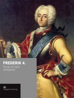 Frederik 4. : konge på egne betingelser