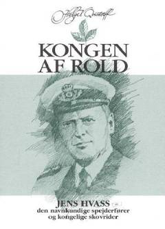 Kongen af Rold : Jens Hvass - den navnkundige spejderfører og kongelige skovrider
