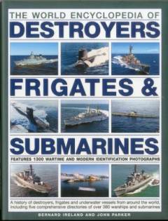 The world encyclopedia of destroyers, frigates & submarines : a history of destroyers, frigates and underwater vessels from around the world, including five comprehensive directories of over 380 warships and submarines