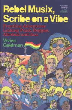 Rebel musix, scribe on a vibe : frontline adventures linking punk, reggae, afrobeat and jazz : selected music journalism 1975-2024