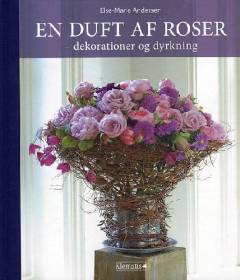 En duft af roser : dekorationer og dyrkning
