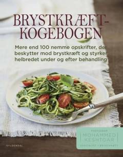 Brystkræftkogebogen : mere end 100 nemme opskrifter, der beskytter mod brystkræft og styrker helbredet under og efter behandling