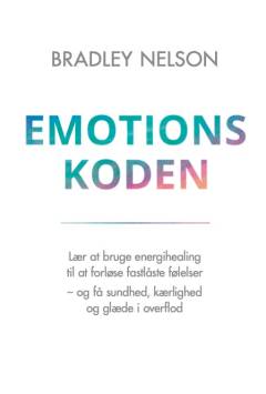 Emotionskoden : lær at bruge energihealing til at forløse fastlåste følelser - og få sundhed, kærlighed og glæde i overflod