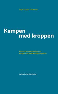 Kampen med kroppen : alternativ behandling i et bruger- og samfundsperspektiv