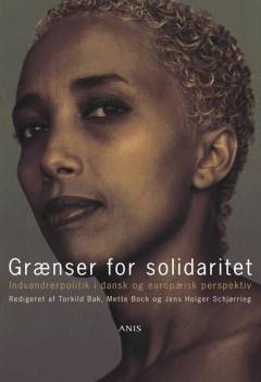 Grænser for solidaritet : indvandrerpolitik i dansk og europæisk perspektiv
