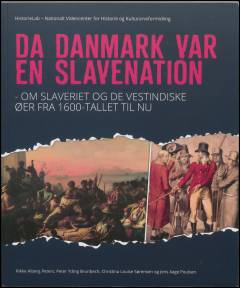 Da Danmark var en slavenation : om slaveriet og De Vestindiske Øer fra 1600-tallet til nu