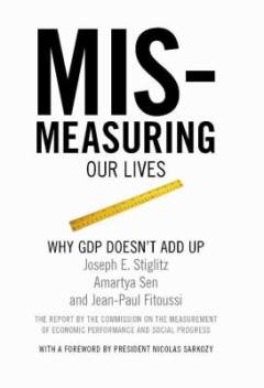 Mismeasuring our lives : why GDP doesn't add up : the report by the Commission on the Measurement of Economic Performance and Social Progress