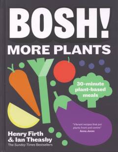 Bosh! - more plants : 30-minute plant-based meals