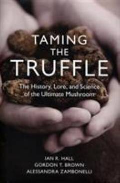 Taming the truffle : the history, lore, and science of the ultimate mushroom