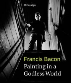 Francis Bacon : painting in a Godless world