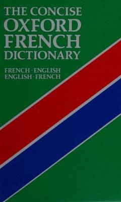 The concise Oxford French dictionary : French-English, English-French