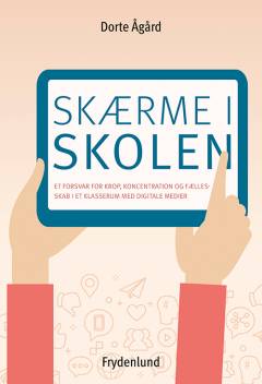 Skærme i skolen : et forsvar for krop, koncentration og fællesskab i et klasserum med digitale medier