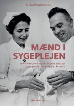 Mænd i sygeplejen : en kollektiv fortælling om de første mandlige sygeplejersker i Danmark fra 1951-1979