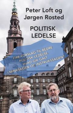 Politisk ledelse : fire forslag til bedre politisk ledelse : hvad gik galt i minksagen og instrukssagen?