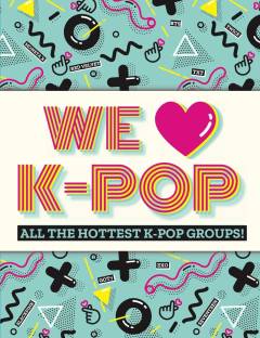 We Love K-Pop : All the hottest K-Pop groups!