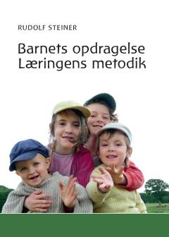 Barnets opdragelse fra åndsvidenskabens synspunkt : artikel 1907: Læringens metodik og opdragelsens livsvilkår : 5 foredrag holdt i Stuttgart 8.-11. april 1924 og en beretning om et pædagogisk stævne