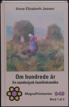 Om hundrede år : en sønderjysk familiekrønike. Bind 1 (Stor skrift)