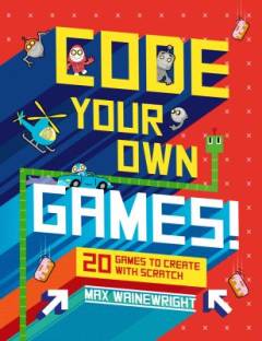Code your own games! : 20 games to create with Scratch