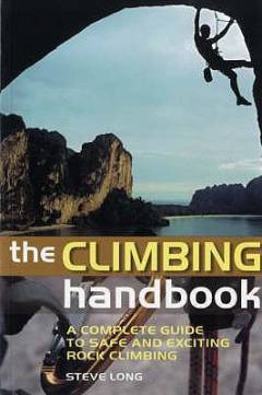 The climbing handbook : the complete guide to safe and exciting rock climbing