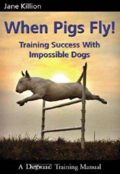 When pigs fly! : training success with impossible dogs