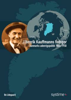 I Henrik Kauffmanns fodspor : Danmarks udenrigspolitik 1864-1958